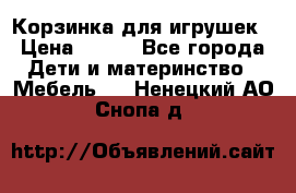 Корзинка для игрушек › Цена ­ 300 - Все города Дети и материнство » Мебель   . Ненецкий АО,Снопа д.